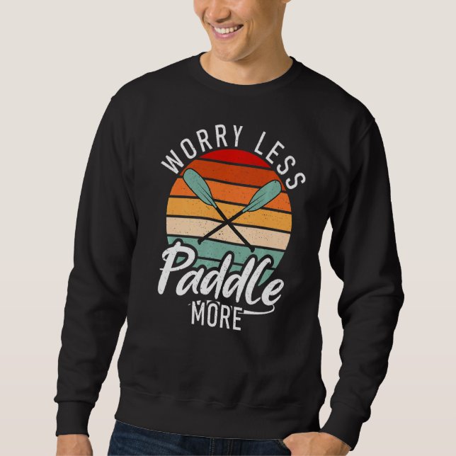 Sweatshirt S'inquiéter Moins Paddle Plus Paddler Kayaker (Devant)