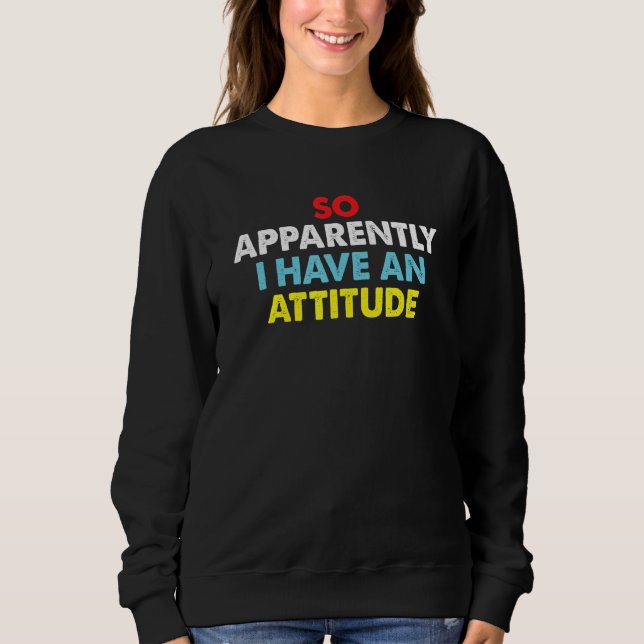 Sweatshirt So Apparently I Have An Attitude Sarcastic Saying  (Devant)