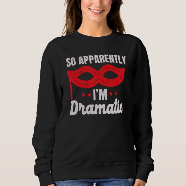 Sweatshirt So Apparently I'm Dramatic Performer Artist Acting (Devant)