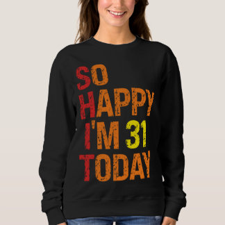 Sweatshirt So Happy I m 31 Today