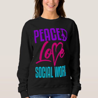 Sweatshirt Social Worker Work Peace Love Masters MSW Graduati