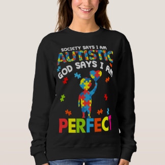 Sweatshirt Society Says Autistic God Says I m Perfect Autism