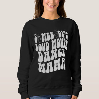 Sweatshirt Somebody s Loud Mouth Dance Mama  Perfect present 