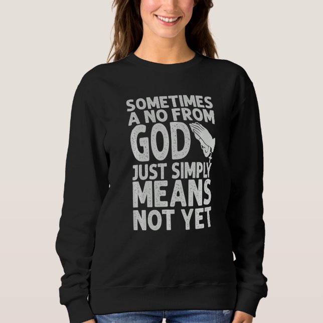 Sweatshirt Sometimes A No From God Just Simply Means Not Yet  (Devant)