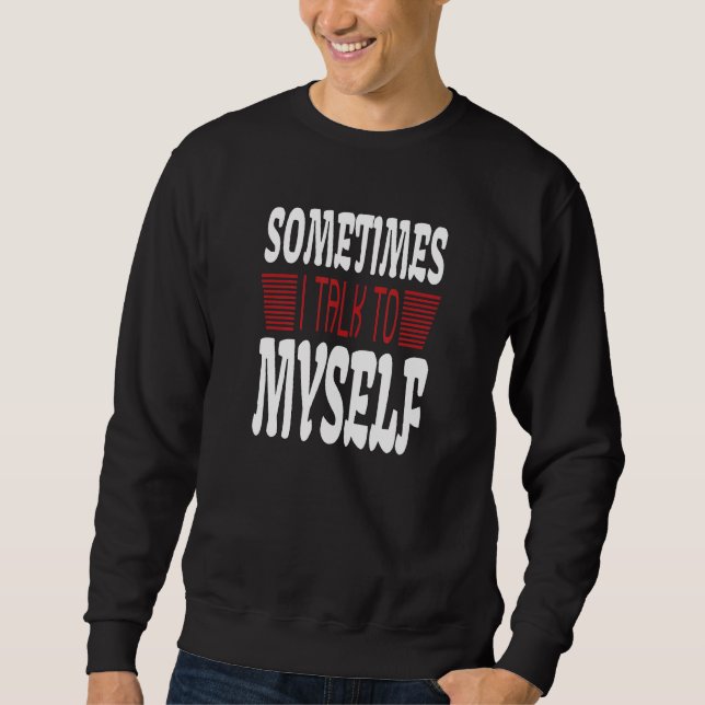 Sweatshirt Sometimes I talk to Myself Sarcasm  Humorous Sayin (Devant)