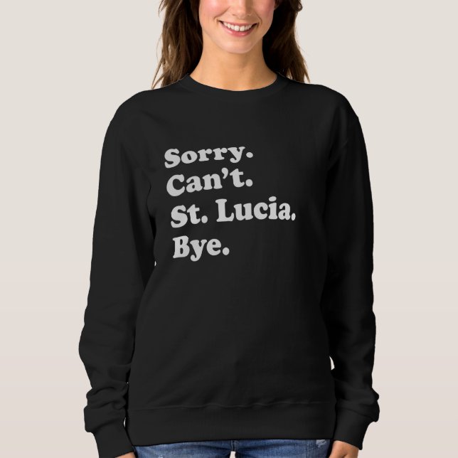 Sweatshirt Sorry Can't Bye     Vacation Island St  Lucia (Devant)
