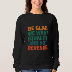 Sweatshirt Soyez heureux que nous voulions l'égalité et non l