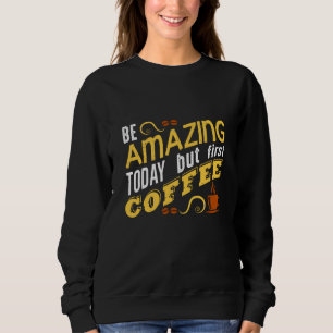 Sweatshirt Soyez incroyable aujourd'hui mais d'abord café