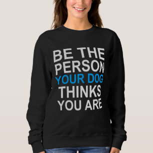 Sweatshirt Soyez La Personne Que Votre Chien Pense Être