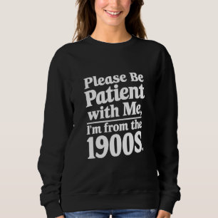 Sweatshirt Soyez patient avec moi, je suis des années 1900