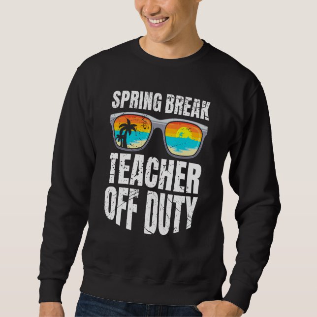 Sweatshirt Spring break teacher off duty vacation teacher  2 (Devant)