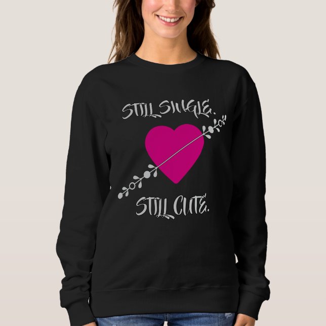 Sweatshirt Still Single. Still Cute T-Shirt (Devant)