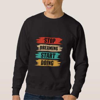 Sweatshirt Stop Dreaming, Start Doing 