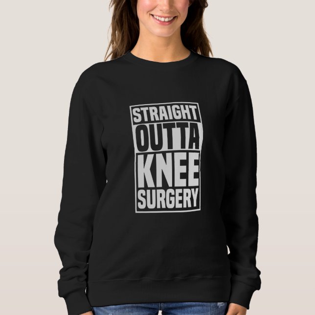 Sweatshirt Straight Outta Knee Surgery Knee Replacement Get W (Devant)
