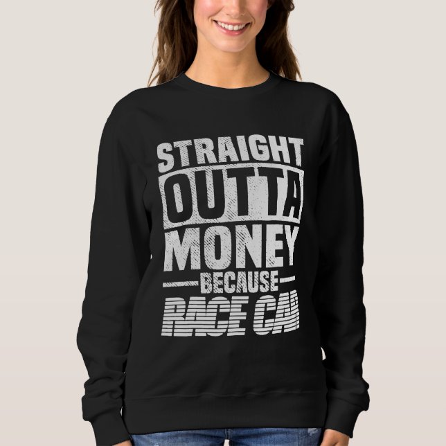Sweatshirt Straight Outta Money Because Race Car  Men Women  (Devant)