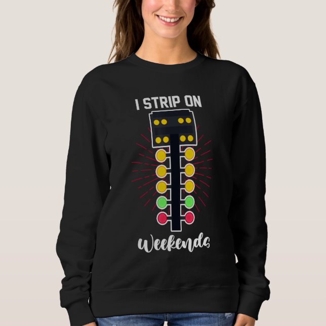 Sweatshirt Street Racer Drag Racing  I Strip On The Weekends (Devant)