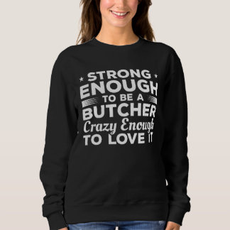 Sweatshirt Strong Enough To Be A Butcher Crazy Enough To Love