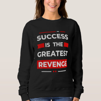 Sweatshirt Success Is The Greatest Revenge  Motivation