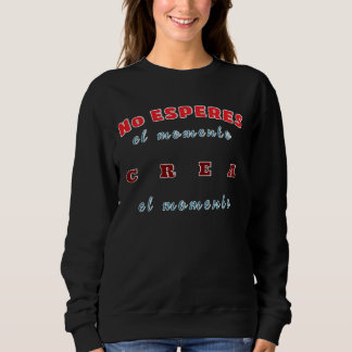 Sweatshirt Sudadera, No esperes el momento, crea el momento