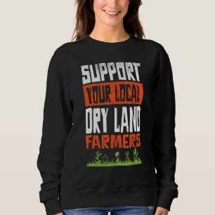 Sweatshirt Support Your Local Dry Land Farmers Agricultural T