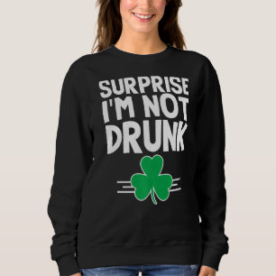 Sweatshirt Surprise Je ne suis pas ivre Jour de la Saint Patr