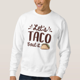Sweatshirt Taco ‘Bout It
