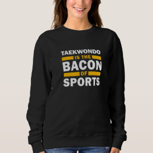 Sweatshirt Taekwondo Est Le Bacon Du Sport Taekwondo