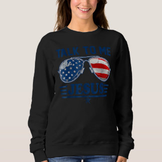 Sweatshirt Talk To Me Jesus Christian 4th Of July America Ame