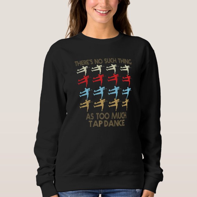 Sweatshirt Tap Dancing No Such Thing As Too Much Quote Premiu (Devant)