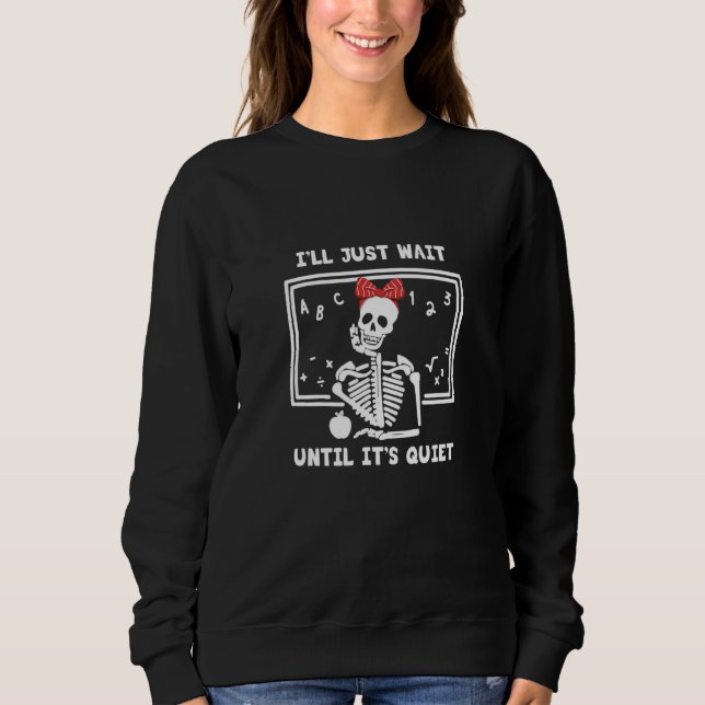 Sweatshirt Teacher I'll Just wait until It's Quiet Skeleton T (Devant)