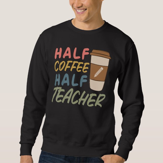 Sweatshirt Teacher Quote Sarcastic half coffee half teacher (Devant)