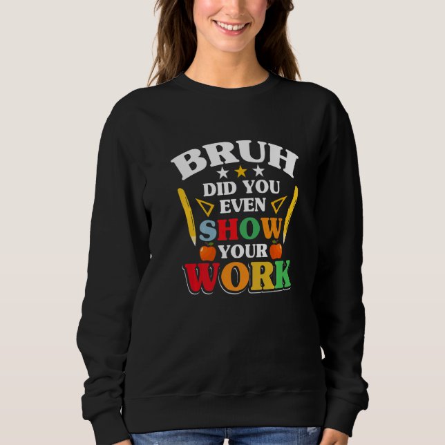 Sweatshirt Teacher School  Bruh Did You Even Show Your Work (Devant)