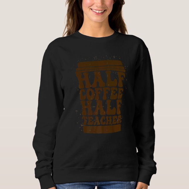Sweatshirt Teachers First Day Of School Half Coffee Half Teac (Devant)