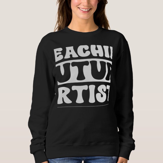 Sweatshirt Teaching Future Artists Teacher Students School (Devant)