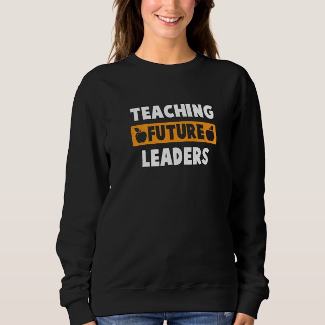 Sweatshirt Teaching Future Leaders Best Teacher Ever Teaching (Devant)