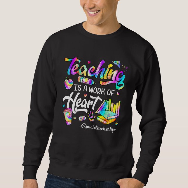Sweatshirt Teaching Is A Work Of Heart Tie Dye Spanic Teacher (Devant)