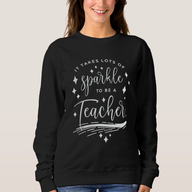 Sweatshirt Teaching It Takes A Lot Of Sparkle To Be A Teacher (Devant)