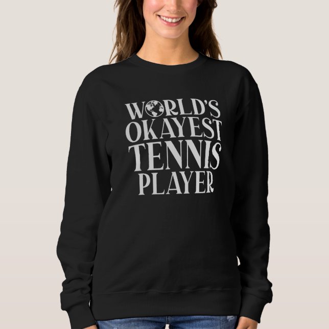 Sweatshirt Tennis  Worlds Okayest Tennis Player (Devant)