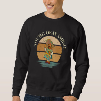 Sweatshirt T'es Okay Amigo Avec la Blague Mexicaine de Monsie