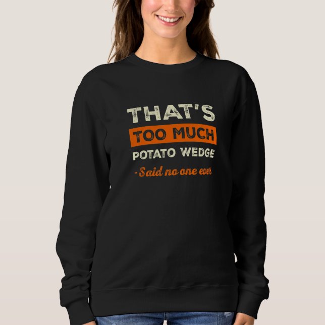 Sweatshirt That's Too Much Potato Wedge Funny Mojos Humor Fre (Devant)