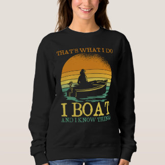 Sweatshirt Thats What I Do I Boat And I Know Things Boating