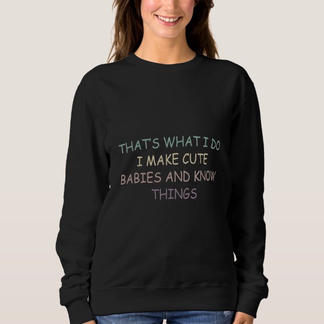 Sweatshirt That's What i Do i Make Cute Babies and Know Thing (Devant)