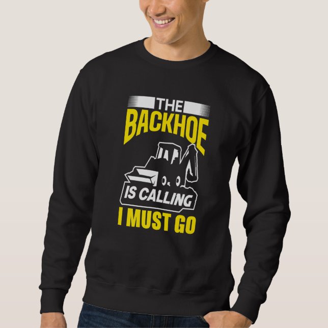 Sweatshirt The Backhoe Is Calling I Must Go Excavator Constru (Devant)