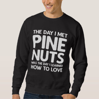 Sweatshirt The Day I Met Pine Nuts  Pine Nuts