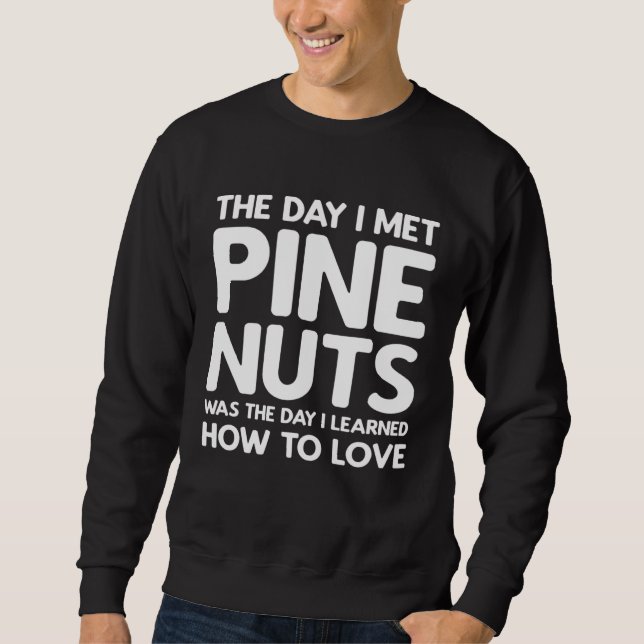 Sweatshirt The Day I Met Pine Nuts  Pine Nuts (Devant)