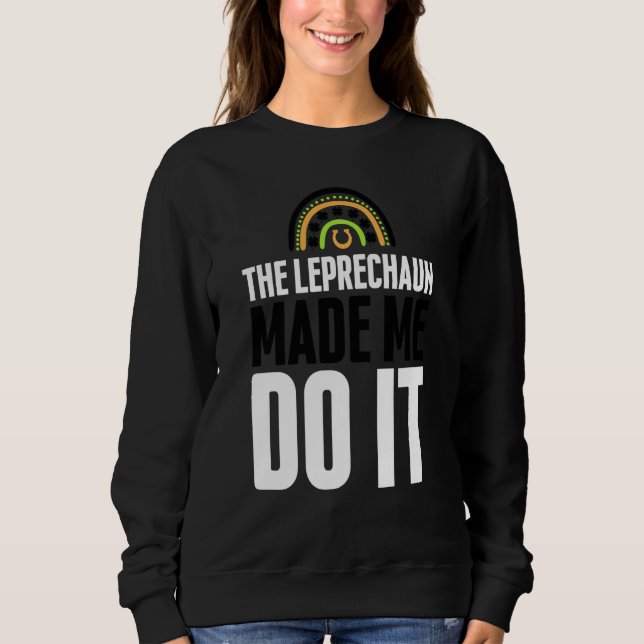 Sweatshirt The Leprechaun Made Me Do It  St Patrick's Day Rai (Devant)