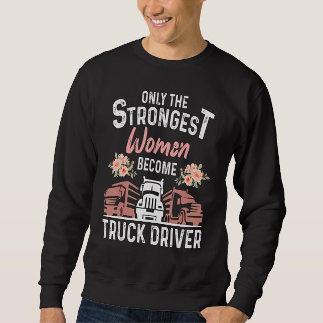 Sweatshirt The Only Strongest Women Become A Truck Driver Coo (Devant)