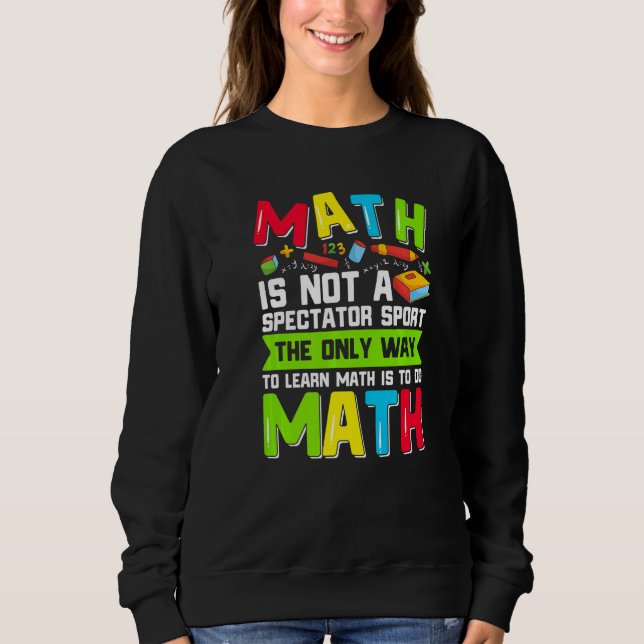 Sweatshirt The Only Way To Learn Math Is To Do Math Teacher C (Devant)