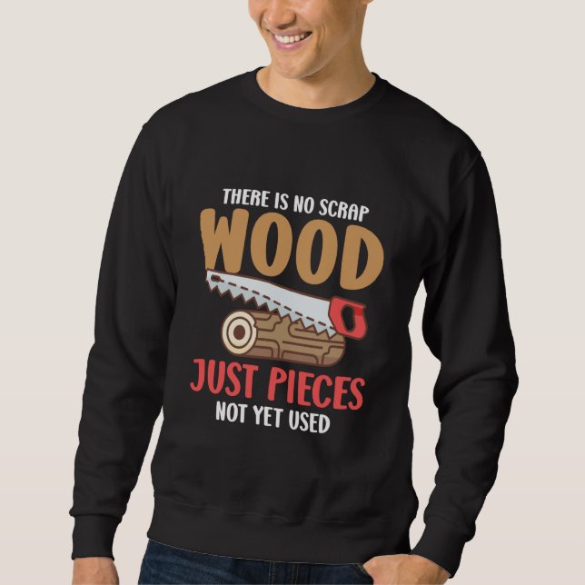 Sweatshirt There Is No Scrap Wood Just Pieces Not Yet Used Lo (Devant)
