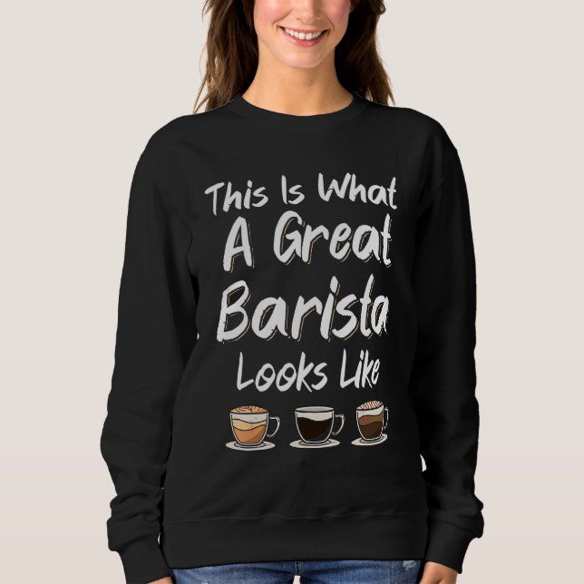 Sweatshirt This Is What A Great Barista Looks Like Coffee Mak (Devant)